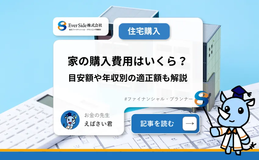 家の購入費用はいくら？目安額や年収別の適正額も解説